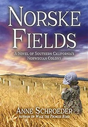 Norske Fields: A Novel of Southern California&#39;s Norwegian Colony (Anne Schroeder)