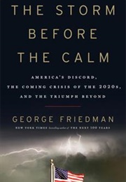 The Storm Before the Calm: America's Discord, the Coming Crisis of the 2020s, and the Triumph Beyond (George Friedman)