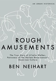 Rough Amusements: The True Story of A&#39;lelia Walker, Patroness of the Harlem Renaissance&#39;s Down-Low (Ben Neihart)