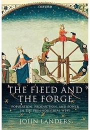 The Field and the Forge: Population, Production, and Power in the Pre-  Industrial West (John Landers)
