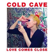 Cold Cave - Love Comes Close
