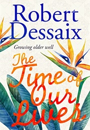 The Time of Our Lives: Growing Older Well (Robert Dessaix)