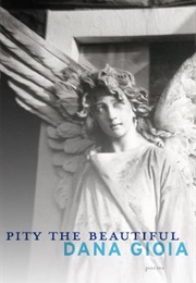 Pity the Beautiful (Dana Gioia)