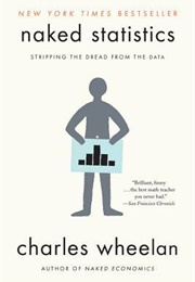 Naked Statistics: Stripping the Dread From the Data (Charles Wheelan)
