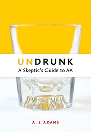 Undrunk: A Skeptic's Guide to AA (A. J. Adams)