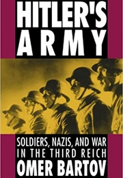 Hitler&#39;s Army: Soldiers, Nazis, and War in the Third Reich (Omer Bartov)