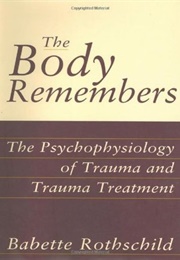 The Body Remembers: The Psychophysiology of Trauma and Trauma Treatment (Babette Rothschild)