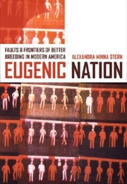 Eugenic Nation: Faults and Frontiers of Better Breeding in Modern America (Alexandra Minna Stern)