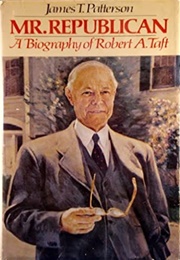 Mr. Republican: A Biography of Robert A. Taft (James T. Patterson)