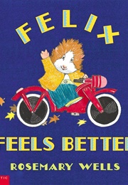 Felix Feels Better (Rosemary Wells)
