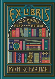 Ex Libris: 100+ Books to Read and Re-Read (Michiko Kakutani)