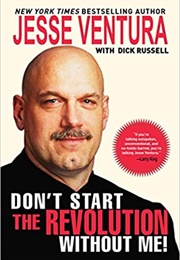 Don't Start the Revolution Without Me! (Jesse Ventura)