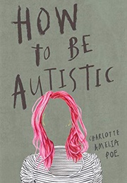 How to Be Autistic (Charlotte Amelia Poe)