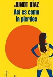 Así Es Como La Pierdes (Junot Díaz)