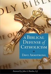 A Biblical Defense of Catholicism (Dave Armstrong)