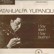 Atahualpa Yupanqui - ¡Soy Libre! ¡Soy Bueno!