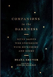 Companions in the Darkness: Seven Saints Who Struggled With Depression and Doubt (Gruver, Diana)
