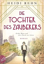 Die Tochter Des Zauberers - Erika Mann Und Ihre Flucht Ins Leben (Heidi Rehn)