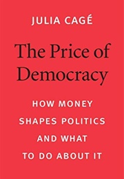 The Price of Democracy: How Money Shapes Politics and What to Do About It (Julia Cagé)