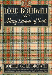 Lord Bothwell and Mary Queen of Scots (Robert Gore-Browne)