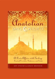 Anatolian Days and Nights: A Love Affair With Turkey, Land of Dervishes, Goddesses, and Saints (Joy Stocke & Angie Brenner)