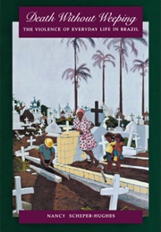 Death Without Weeping. the Violence of Everyday Life in Brazil (Nancy Scheper-Hughes)