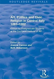 Art, Politics and Civic Religion in Central Italy, 1261-1352 (J. Cannon & B. Williamson (Eds.))