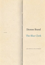 The Blue Clerk: Ars Poetica in 59 Versos (Dionne Brand)