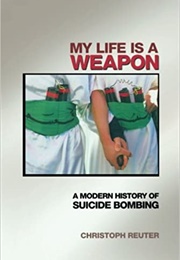 My Life Is a Weapon: A Modern History of Suicide Bombing (Christoph Reuter)