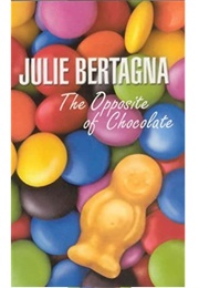 The Opposite of Chocolate (Julie Bertagna)