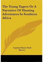 The Young Yagers, Or, a Narrative of Hunting Adventures in Southern Africa (Thomas Mayne Reid)