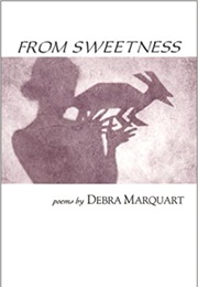 From Sweetness (Debra Marquart and Dorianne Laux)