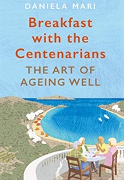 Breakfast With the Cenenarians: The Art of Ageing Well (Daniela Mari)