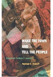Wake the Town and Tell the People: Dancehall Culture in Jamaica (Norman C. Stolzoff)