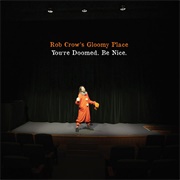 Rob Crow's Gloomy Place - You're Doomed. Be Nice