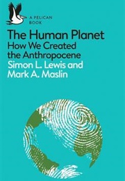 The Human Planet: How We Created the Anthropocene (Simon L. Lewis, Mark A. Maslin)