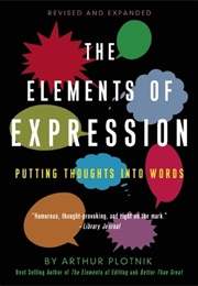 The Elements of Expression: Putting Thoughts Into Words (Arthur Plotnik)