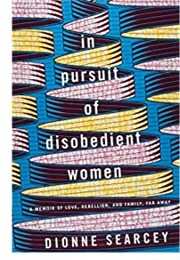 In Pursuit of Disobedient Women: A Memoir of Love, Rebellion, and Family, Far Away (Dionne Searcey)