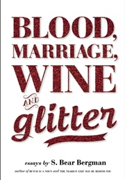 Blood, Marriage, Wine and Glitter (S.Bear Bergman)