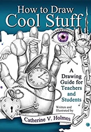 How to Draw Cool Stuff (Catherine Holmes)