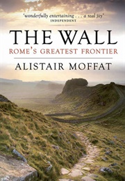 The Wall: Rome&#39;s Greatest Frontier (Alistair Moffat)