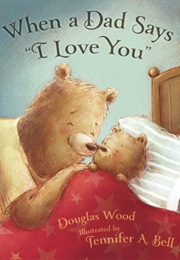 When a Dad Says "I Love You" (Douglas Wood)