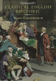 Farnsworth&#39;s Classical English Rhetoric (Ward Farnsworth)
