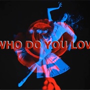 Who Do You Love