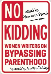 No Kidding: Women Writers on Bypassing Parenthood (Edited by Henriette Mantel)