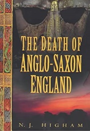 The Death of Anglo Saxon England (Nicholas J Higham)