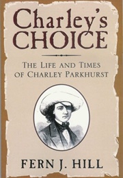 Charley's Choice: The Life and Times of Charley Parkhurst (Fern J. Hill)