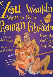 You Wouldn&#39;t Want to Be a Roman Gladiator! (Malam, John)