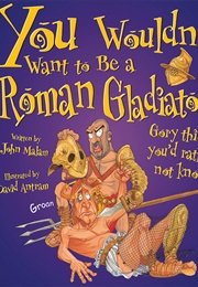 You Wouldn't Want to Be a Roman Gladiator! (Malam, John)