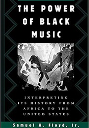 The Power of Black Music: Interpreting Its History From Africa to the United States (Samuel a Floyd, Jr.)